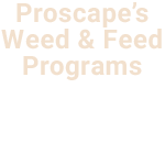 Proscapes Weed and Feed Programs